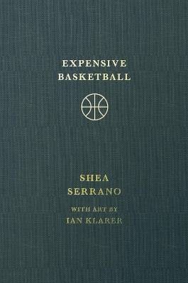 Expensive Basketball, Shea Serrano,  Hardback