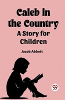 Caleb In The Country A Story For Children Jacob Abbott Taschenbuch Englisch 2024