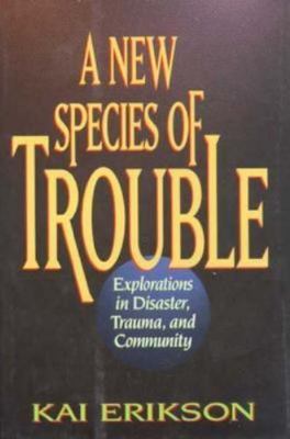 A New Species of Trouble: Explorations in Disaster, Trauma, and Community Eriks