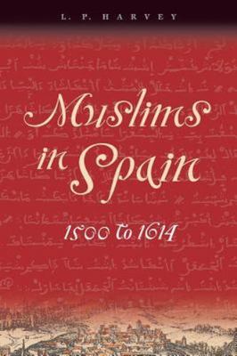 Muslims in Spain 1500 to 1614, Harvey, L P, Good Book