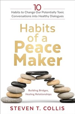 Habits of a Peacemaker: 10 Habits to Change Our Potentially Toxic Conversati...