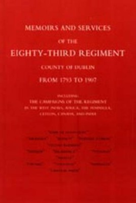 Memoirs and Services of the Eighty-third Regiment (county of Dublin) from 1793 t