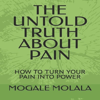 THE UNTOLD TRUTH ABOUT PAIN HOW TO TURN YOUR PAIN INTO POWER MOGA