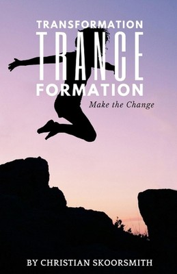 Transformation Trance Formation: How to Change Your Life Every Day by Christian 