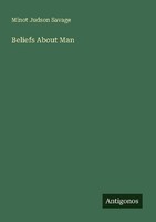 Beliefs About Man Minot Judson Savage