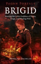 Pagan Portals - Brigid: Meeting The Celtic Goddess Of Poetry, Forge, And Healin