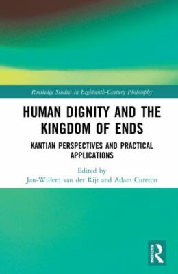 Human Dignity and the Kingdom of Ends : Kantian Perspectives and Practical Ap...