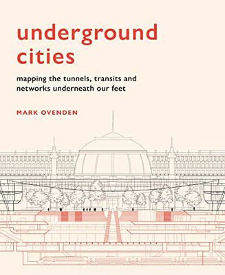 Underground Cities: Mapping the tunnels, transits and... - Ovenden, Mark