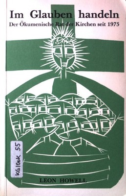 Im Glauben handeln : d. Ökumen. Rat d. Kirchen seit 1975. Howell, Leon: