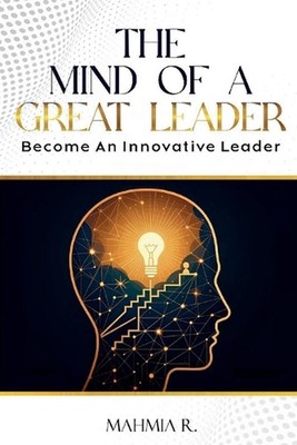 The Mind of a Great Leader: Become an Innovative Leader by Mahmia R. Paperback B