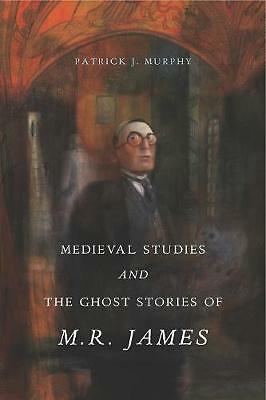 Medieval Studies and the Ghost Stories of M. R. James by Patrick J. Murphy NEW - Image 4