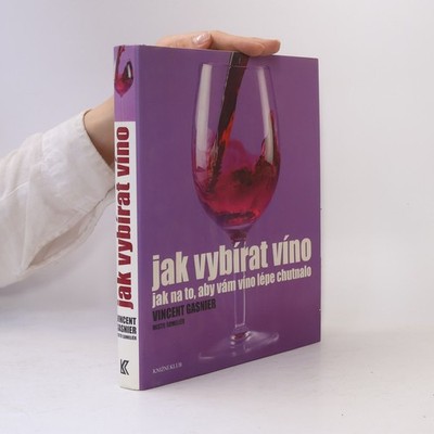 Jak vybírat víno. Jak na to, aby vám víno lépe chutnalo  |  Vincent Gasnier