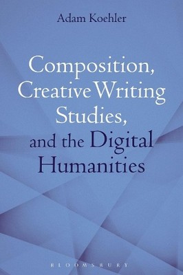 Composition, Creative Writing Studies, and the Digital Humani... - 9781472591944