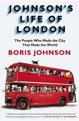 Johnson's Life of London: The People Who Made the C by Johnson, Boris 1594487472
