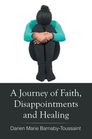 A Journey Of Faith, Disappointments, And Healing Darien Marie Barnaby- Toussaint