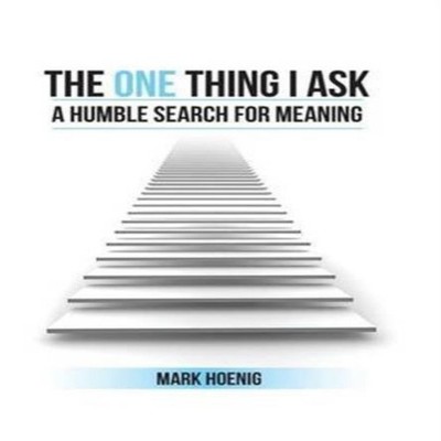 The One Thing I Ask A Humble Search for Meaning Mark Hoenig Hardc