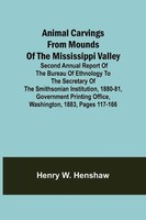 Henry W. Henshaw | Animal Carvings From Mounds Of The Mississippi Valley;...
