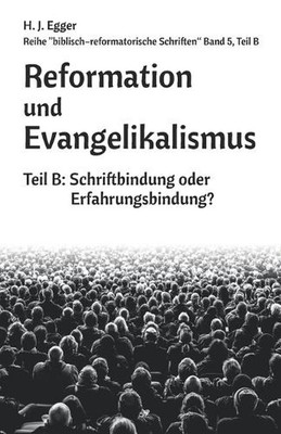 Reformation und Evangelikalismus (Teil B): Von der Schriftbindung zur Erfahrungs