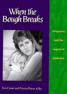When the Bough Breaks: Pregnancy and the Legacy of Addiction by Corser &. Adler