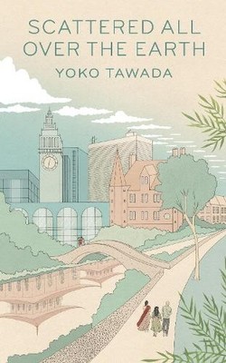 Scattered All Over the Earth: Yoko Tawada, Tawada, Yoko