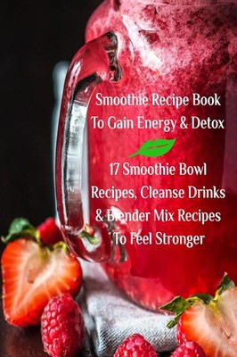 Juliana Baltimoore | Smoothie Recipe Book To Gain Energy & Detox 17 Smoothie...