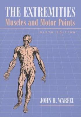 The Extremities: Muscles and Motor Points by John H. Warfel