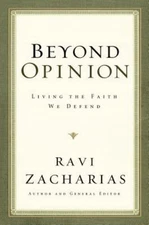 Beyond Opinion: Living the Faith We Defend by Zacharias, Ravi