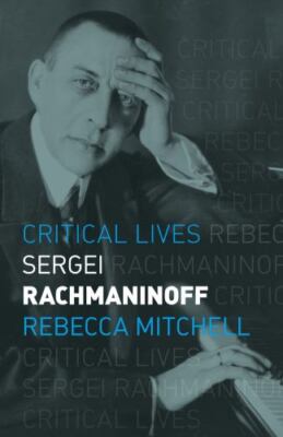 Critical Lives: Sergei Rachmaninoff by Rebecca  Mitchell - Trade PB