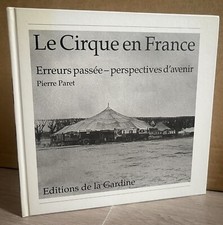 P. Paret. Le Cirque en France. Erreurs passée Perspectives d’Avenir. Ed. Gardine