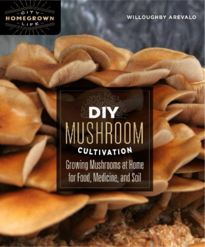 Willoughby Arevalo DIY Mushroom Cultivation (Tascabile) Homegrown City Life