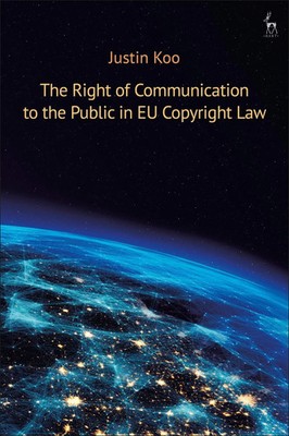 Justin Koo | The Right of Communication to the Public in EU Copyright Law | Buch