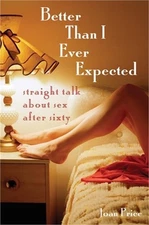 Better Than I Ever Expected: Straight Talk about Sex After Sixty (Paperback or S