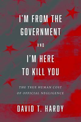 I'm from the Government and I'm Here to Kill You: The True Human Cost of...