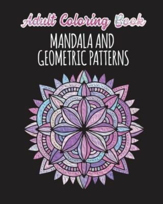 Adult Coloring Book - Mandalas And Geometric Patterns: 24 Creative Mandalas...