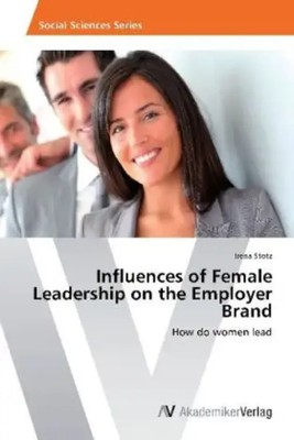 Influences of Female Leadership on the Employer Brand How do women lead Stotz