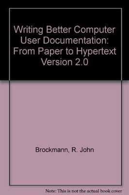 WRITING BETTER COMPUTER USER DOCUMENTATION: FROM PAPER TO By R. John Brockmann
