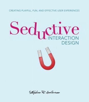 Seductive Interaction Design: Creating Playful, Fun, and Effective User...