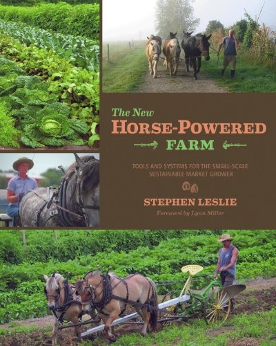 The New Horse-Powered Farm: Tools And Systems For The By Stephen Leslie &Amp; Lynn