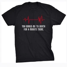 Mens You Bored Me to Death There for A Minute T Shirt Funny Flatline Tee