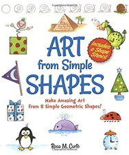 ART FROM SIMPLE SHAPES: MAKE AMAZING ART FROM 8 SIMPLE By Rosa M. Curto