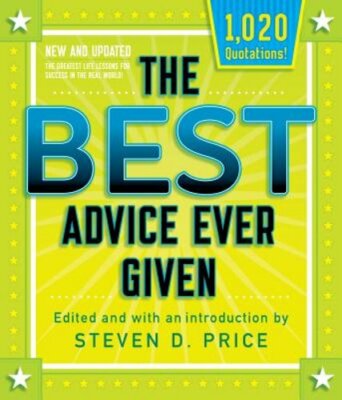 The Best Advice Ever Given, New and Updated by Steven D Price: New