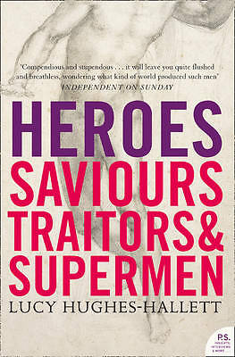 Heroes: Saviours, Traitors and Supermen by Lucy Hughes-Hallett (Paperback) New 