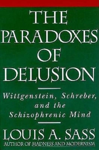The Paradoxes of Delusion: Wittgenstein, Schreber, and the Schizophrenic Mind...