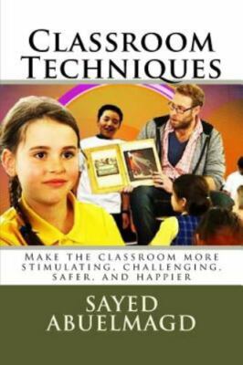 Classroom Techniques : Make the Classroom More Stimulating, Challenging, Safe...