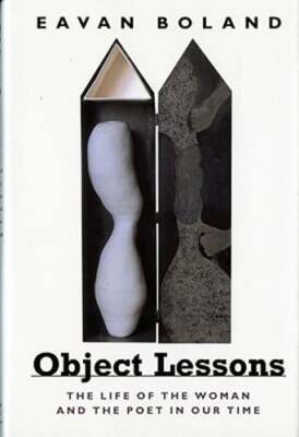 Object Lessons: The Life of the Woman and the Poet in Our Time by Eavan Boland