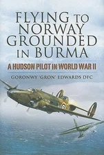 Flying to Norway, Grounded in Burma: A Hudson Pilot in World War II, , Edwards D