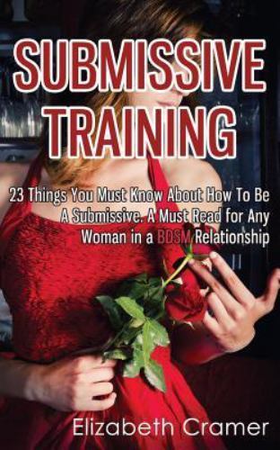 Submissive Training : 23 Things You Must Know about How to Be a Submissive. a...