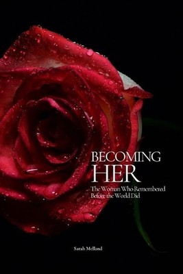 Becoming Her: The Woman Who Remembered Before the World Did by Sarah Melland Pap