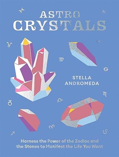AstroCrystals: Harness the Power of the Zodiac and the Stones to