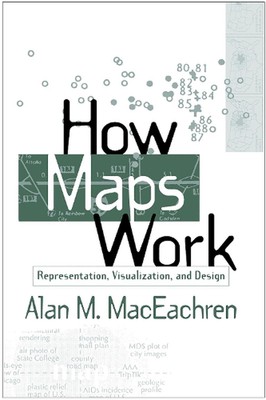 How Maps Work: Representation, Visualization, and Design by Alan M. MacEachren (